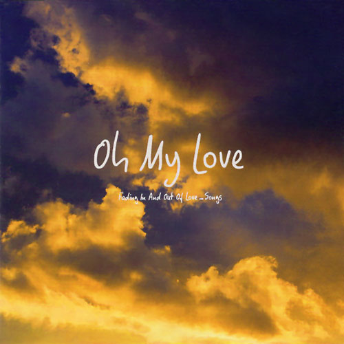 Oh My Love: Fading In and Out of Love ... Songs Cover