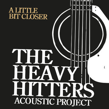THE HEAVY HITTERS Acoustic Project - A Little Bit Closer Cover