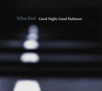 What Bird - Good Night, Good Riddance Cover