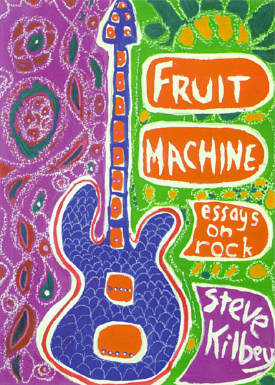 Steve Kilbey - Fruit Machine: Essays On Rock Cover